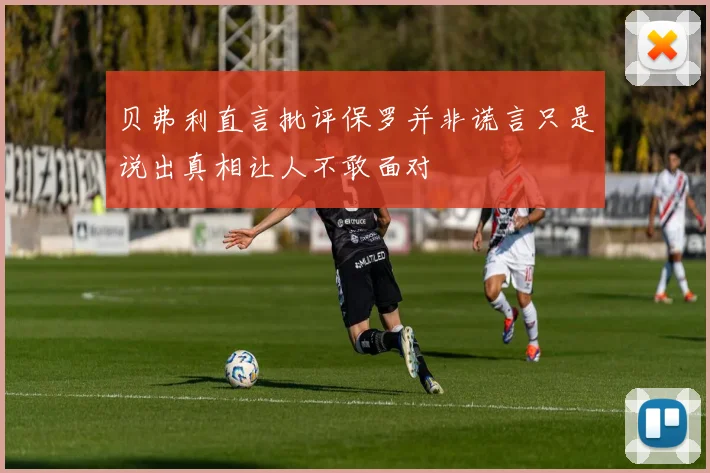 贝弗利直言批评保罗并非谎言只是说出真相让人不敢面对