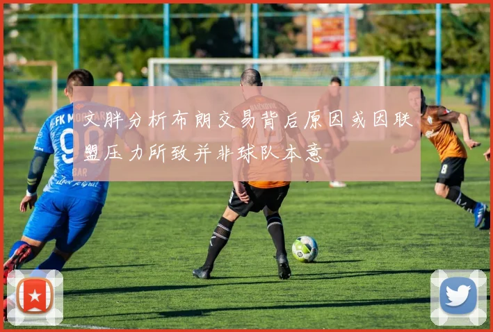 文胖分析布朗交易背后原因或因联盟压力所致并非球队本意